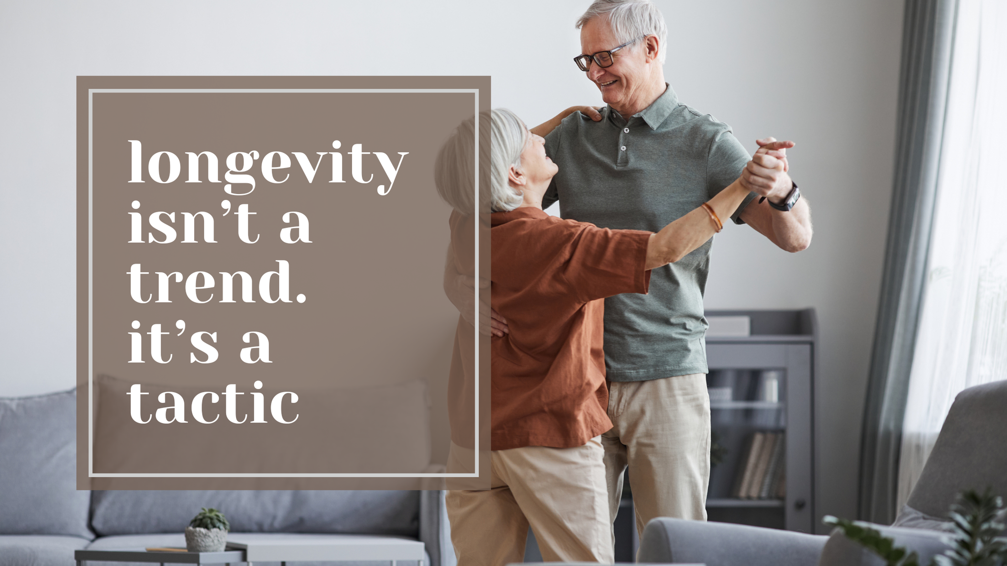 Longevity Isn’t a Trend. It’s a Tactic.